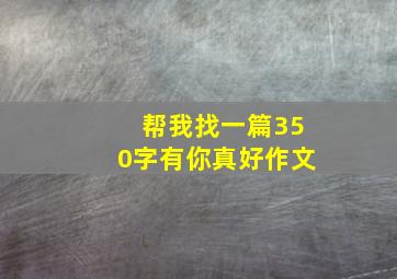 帮我找一篇350字有你真好作文