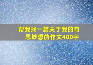 帮我找一篇关于我的奇思妙想的作文400字