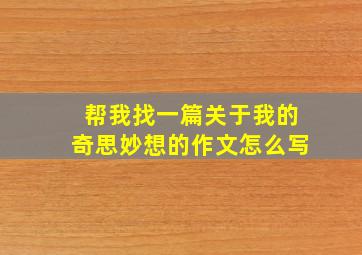 帮我找一篇关于我的奇思妙想的作文怎么写