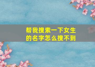 帮我搜索一下女生的名字怎么搜不到