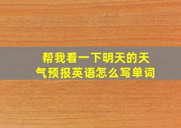 帮我看一下明天的天气预报英语怎么写单词