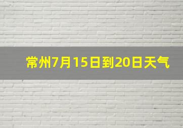 常州7月15日到20日天气