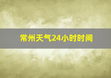 常州天气24小时时间