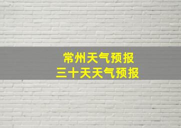 常州天气预报三十天天气预报