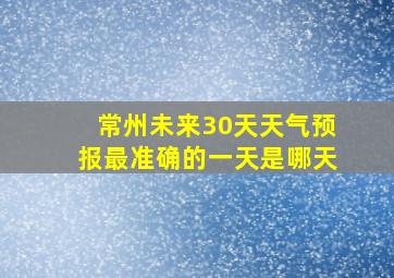 常州未来30天天气预报最准确的一天是哪天