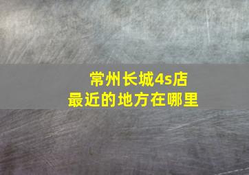 常州长城4s店最近的地方在哪里