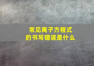 常见离子方程式的书写错误是什么