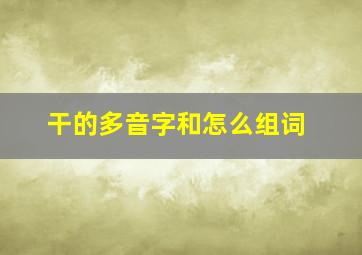 干的多音字和怎么组词