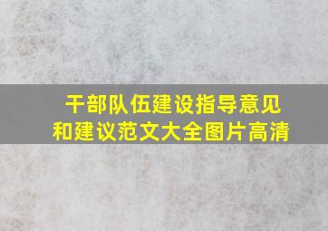 干部队伍建设指导意见和建议范文大全图片高清