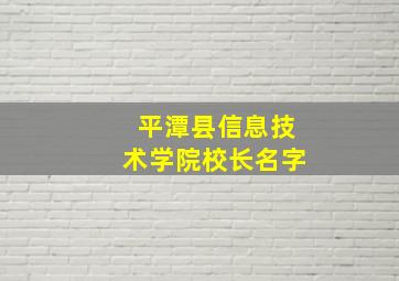 平潭县信息技术学院校长名字