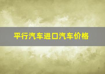 平行汽车进口汽车价格