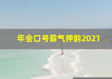 年会口号霸气押韵2021