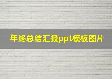 年终总结汇报ppt模板图片