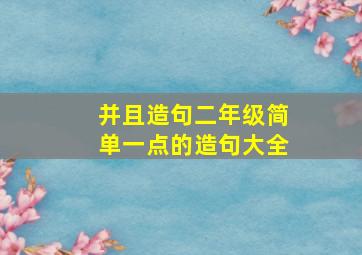 并且造句二年级简单一点的造句大全