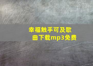 幸福触手可及歌曲下载mp3免费