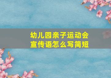 幼儿园亲子运动会宣传语怎么写简短