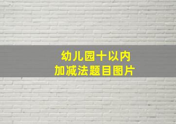 幼儿园十以内加减法题目图片