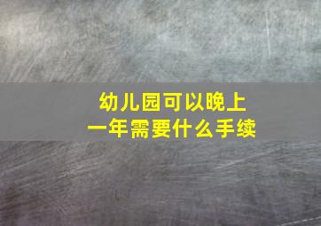 幼儿园可以晚上一年需要什么手续