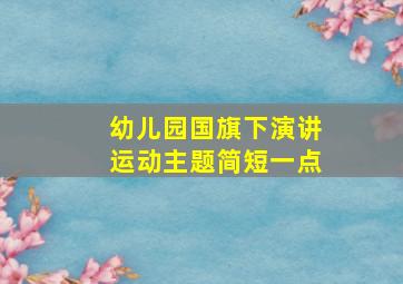 幼儿园国旗下演讲运动主题简短一点