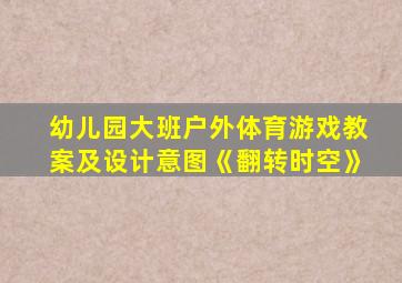 幼儿园大班户外体育游戏教案及设计意图《翻转时空》