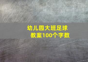 幼儿园大班足球教案100个字数