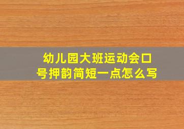 幼儿园大班运动会口号押韵简短一点怎么写