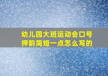 幼儿园大班运动会口号押韵简短一点怎么写的