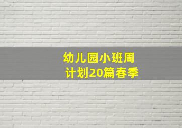 幼儿园小班周计划20篇春季