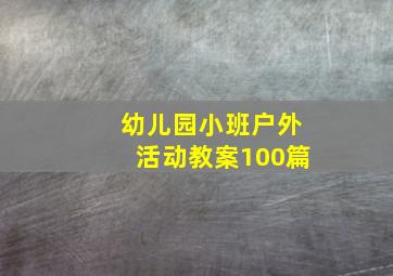 幼儿园小班户外活动教案100篇