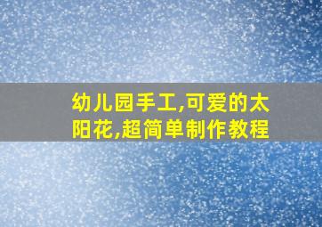 幼儿园手工,可爱的太阳花,超简单制作教程