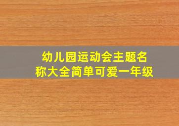 幼儿园运动会主题名称大全简单可爱一年级