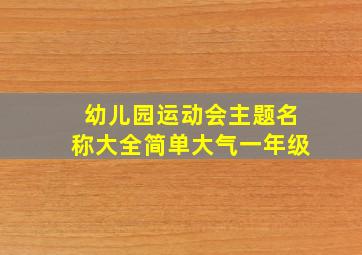 幼儿园运动会主题名称大全简单大气一年级