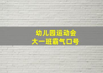 幼儿园运动会大一班霸气口号