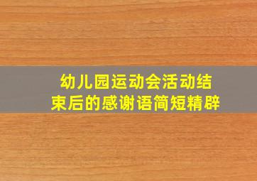 幼儿园运动会活动结束后的感谢语简短精辟