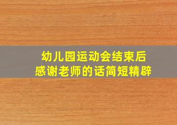 幼儿园运动会结束后感谢老师的话简短精辟