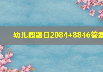 幼儿园题目2084+8846答案