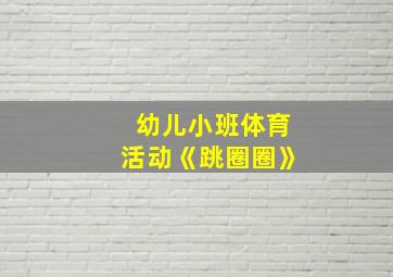 幼儿小班体育活动《跳圈圈》