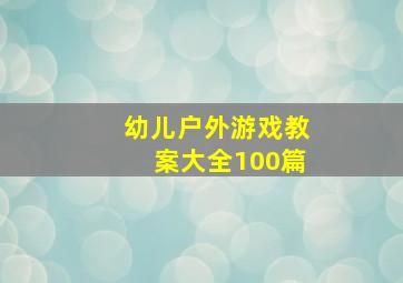 幼儿户外游戏教案大全100篇