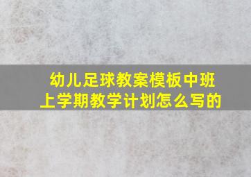 幼儿足球教案模板中班上学期教学计划怎么写的