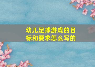 幼儿足球游戏的目标和要求怎么写的