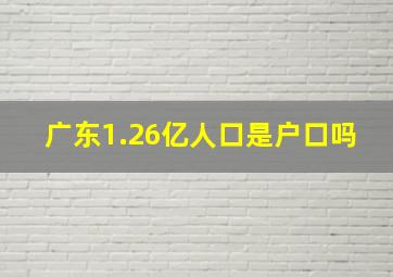 广东1.26亿人口是户口吗