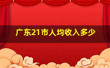 广东21市人均收入多少