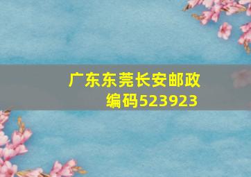 广东东莞长安邮政编码523923