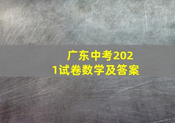 广东中考2021试卷数学及答案