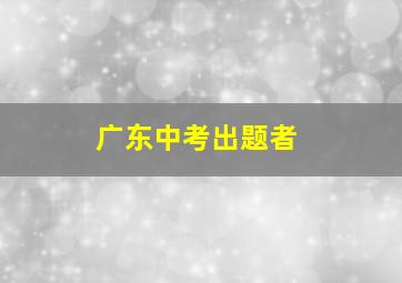 广东中考出题者