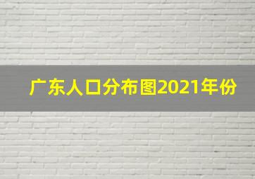 广东人口分布图2021年份