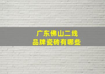 广东佛山二线品牌瓷砖有哪些