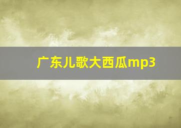 广东儿歌大西瓜mp3