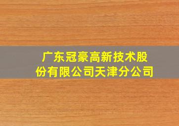 广东冠豪高新技术股份有限公司天津分公司