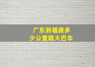 广东到福建多少公里路大巴车